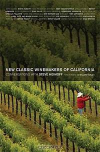 New Classic Winemakers of California: Conversations with Steve Heimoff