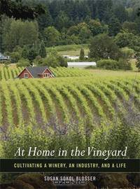 At Home in the Vineyard: Cultivating a Winery, an Industry, and a Life