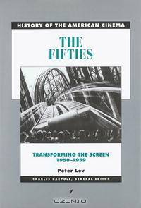 The Fifties: Transforming the Screen, 1950-1959 (History of the American Cinema)