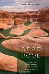 Dead Pool: Lake Powell, Global Warming, and the Future of Water in the West