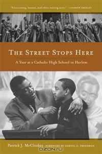 The Street Stops Here: A Year at a Catholic High School in Harlem (George Gund Foundation Imprint in African American Studies)