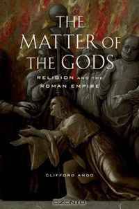 The Matter of the Gods: Religion and the Roman Empire (The Transformation of the Classical Heritage)
