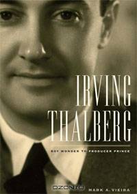 Irving Thalberg: Boy Wonder to Producer Prince