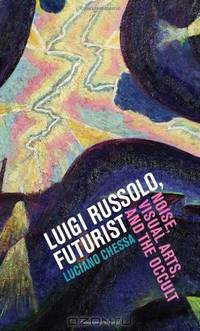 Luigi Russolo, Futurist: Noise, Visual Arts, and the Occult