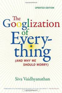 The Googlization of Everything: (And Why We Should Worry), Updated Edition