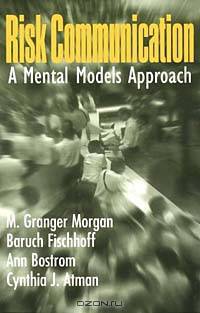 Risk Communication: A Mental Models Approach