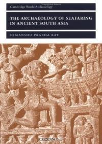 The Archaeology of Seafaring in Ancient South Asia (Cambridge World Archaeology)