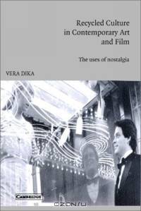 Recycled Culture in Contemporary Art and Film : The Uses of Nostalgia (Cambridge Studies in Film)