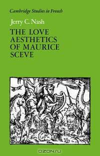 Love Aesthetics of Maurice Sceve, The (Cambridge Studies in French)