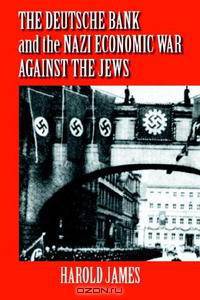 The Deutsche Bank and the Nazi Economic War Against the Jews: The Expropriation of Jewish-Owned Property