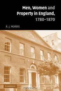 Men, Women and Property in England, 1780-1870: A Social and Economic History of Family Strategies amongst the Leeds Middle Class