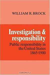 Investigation and Responsibility: Public Responsibility in the United States, 1865-1900