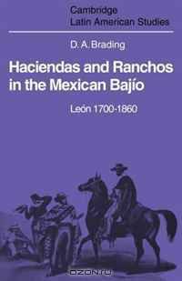 Haciendas and Ranchos in the Mexican Bajio: Leon 1700-1860 (Cambridge Latin American Studies)