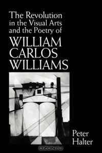 The Revolution in the Visual Arts and the Poetry of William Carlos Williams (Cambridge Studies in American Literature and Culture)
