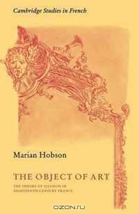 The Object of Art: The Theory of Illusion in Eighteenth-Century France (Cambridge Studies in French)