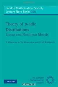 Theory of p-adic Distributions: Linear and Nonlinear Models (London Mathematical Society Lecture Note Series)