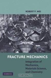 Fracture Mechanics: Integration of Mechanics, Materials Science and Chemistry