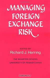 Managing Foreign Exchange Risk: Essays Commissioned in Honor of the Centenary of the Wharton School, University of Pennsylvania