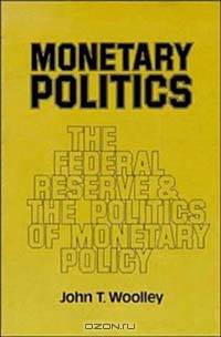 Monetary Politics: The Federal Reserve and the Politics of Monetary Policy
