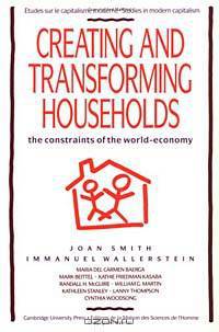 Creating and Transforming Households: The Constraints of the World-Economy (Studies in Modern Capitalism/Etudes Sur Le Capitalisme Moderne)