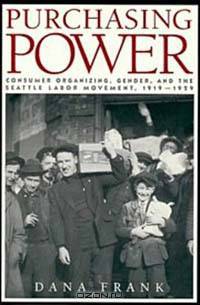 Purchasing Power: Consumer Organizing, Gender, and the Seattle Labor Movement, 1919-1929