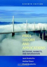 Price Theory and Applications : Decisions, Markets, and Information