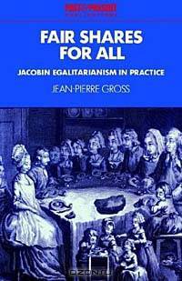 Fair Shares for All: Jacobin Egalitarianism in Practice (Past and Present Publications)