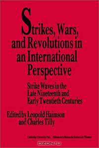Strikes, Wars, and Revolutions in an International Perspective: Strike Waves in the Late Nineteenth and Early Twentieth Centuries