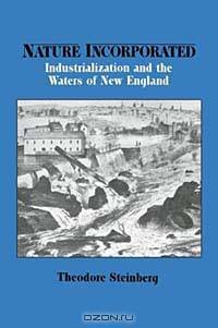 Nature Incorporated: Industrialization and the Waters of New England (Studies in Environment and History)