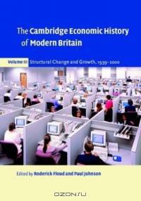 The Cambridge Economic History of Modern Britain: Volume 3, Structural Change and Growth, 1939-2000 (Cambridge Economic History of Modern Britain)