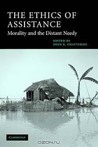 The Ethics of Assistance: Morality and the Distant Needy (Cambridge Studies in Philosophy and Public Policy)
