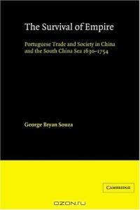 The Survival of Empire : Portuguese Trade and Society in China and the South China Sea 1630-1754