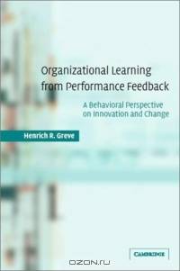 Organizational Learning from Performance Feedback : A Behavioral Perspective on Innovation and Change