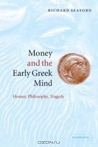 Money and the Early Greek Mind : Homer, Philosophy, Tragedy