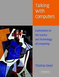 Talking with Computers : Explorations in the Science and Technology of Computing