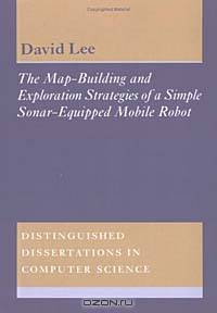 The Map-Building and Exploration Strategies of a Simple Sonar-Equipped Mobile Robot : An Experimental, Quantitative Evaluation (Distinguished Dissertations in Computer Science)
