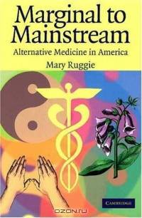 Marginal to Mainstream : Alternative Medicine in America