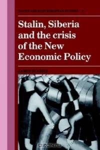 Stalin, Siberia and the Crisis of the New Economic Policy (Cambridge Russian, Soviet and Post-Soviet Studies)