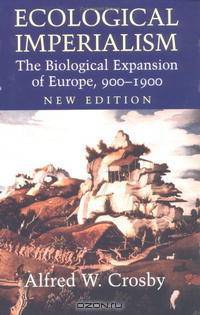 Ecological Imperialism: The Biological Expansion of Europe, 900-1900 (Studies in Environment and History)
