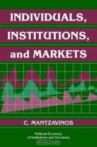 Individuals, Institutions, and Markets (Political Economy of Institutions and Decisions)