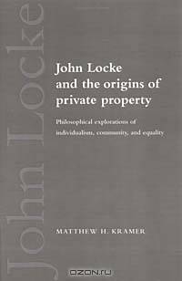 John Locke and the Origins of Private Property: Philosophical Explorations of Individualism, Community, and Equality