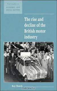 The Rise and Decline of the British Motor Industry (New Studies in Economic and Social History, 24)