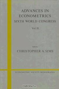 Advances in Econometrics, Sixth World Congress (Econometrics Society Monographs , Vol 2, No 24)