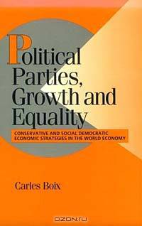 Political Parties, Growth and Equality: Conservative and Social Democratic Economic Strategies in the World Economy (Cambridge Studies in Comparative Politics)