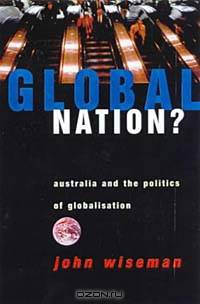 Global Nation: Australia and the Politics of Globalisation