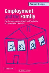 Employment and the Family: The Reconfiguration of Work and Family Life in Contemporary Societies