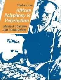 African Polyphony and Polyrhythm : Musical Structure and Methodology
