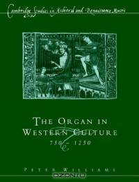 The Organ in Western Culture, 750-1250 (Cambridge Studies in Medieval and Renaissance Music)