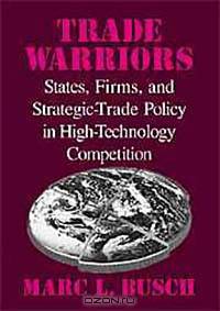 Trade Warriors: States, Firms, and Strategic-Trade Policy in High-Technology Competition