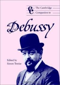 The Cambridge Companion to Debussy (Cambridge Companions to Music)